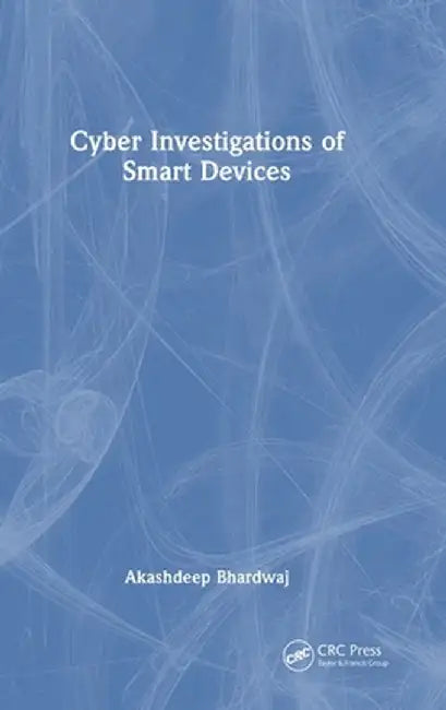 Cyber Investigations of Smart Devices by Akashdeep Bhardwaj