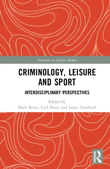 Criminology, Leisure and Sport: Interdisciplinary Perspectives by Mark Berry, Carl Berry, Jayne Caudwell