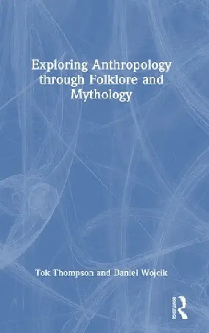 Exploring Anthropology through Folklore and Mythology by Tok Thompson