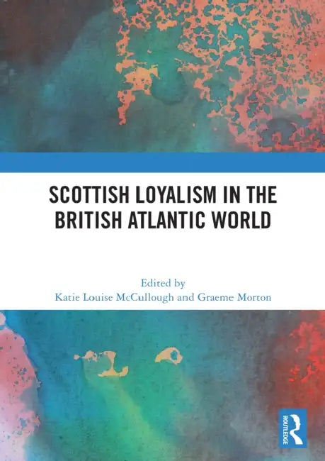 Scottish Loyalism in the British Atlantic World by Katie Louise McCullough