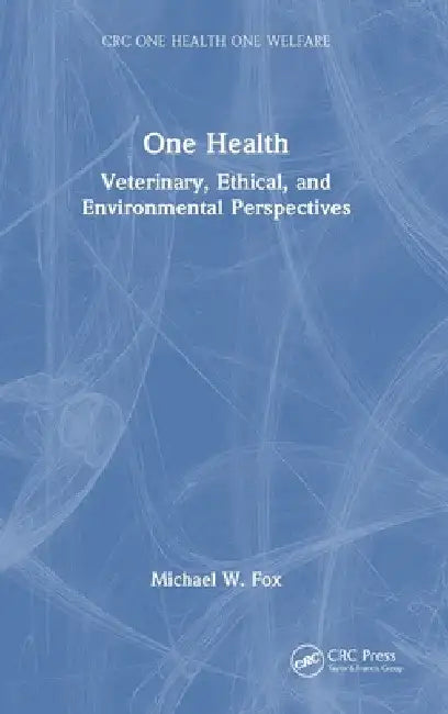 One Health: Veterinary, Ethical, and Environmental Perspectives by Michael W. Fox