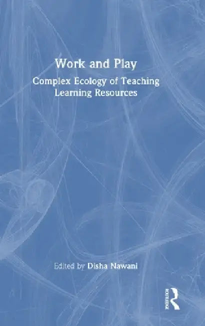 Work and Play: Complex Ecology of Teaching Learning Resources by Disha Nawani