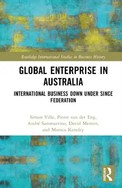 Global Enterprise in Australia: International Business Down Under Since Federation by Simon Ville, Pierre Van Der Eng, André Sammartino