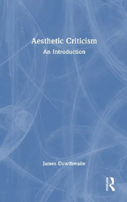 Aesthetic Criticism: An Introduction by James Dowthwaite