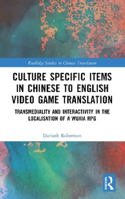 Culture Specific Items in Chinese to English Video Game Translation: Transmediality and Interactivity in the Localisation of a Wuxia RPG by Dariush Robertson