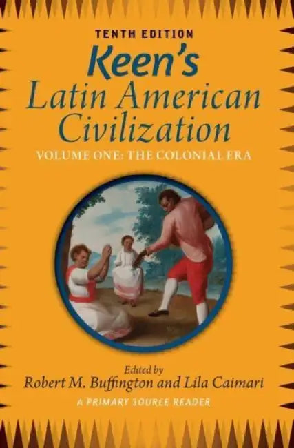 Keen's Latin American Civilization, Volume 1: A Primary Source Reader, Volume One: The Colonial Era by Robert M. Buffington