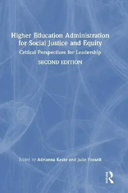 Higher Education Administration for Social Justice and Equity: Critical Perspectives for Leadership by Adrianna Kezar, Julie Posselt