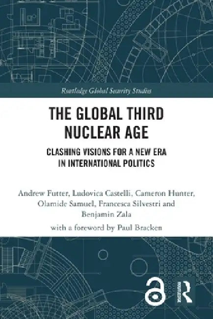 The Global Third Nuclear Age: Clashing Visions for a New Era in International Politics by Andrew Futter, Ludovica Castelli, Cameron Hunter