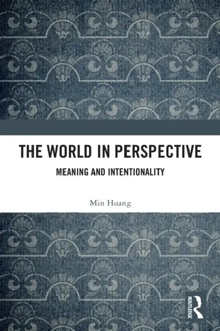The World in Perspective: Meaning and Intentionality by Min Huang