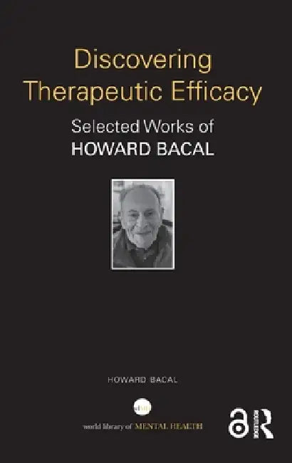 Discovering Therapeutic Efficacy: Selected Works of Howard Bacal by Howard Bacal