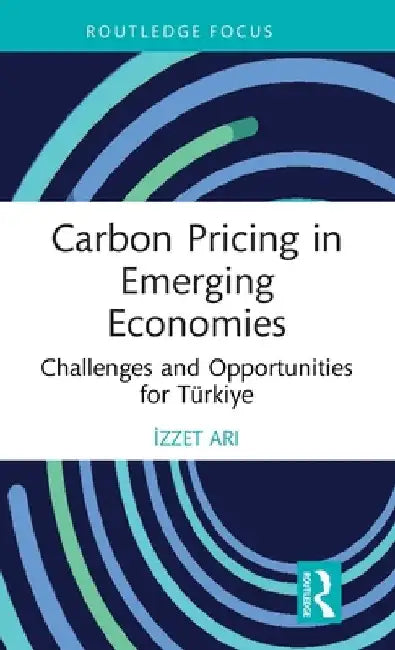 Carbon Pricing in Emerging Economies: Challenges and Opportunities for TÃ¼rkiye by İzzet Arı