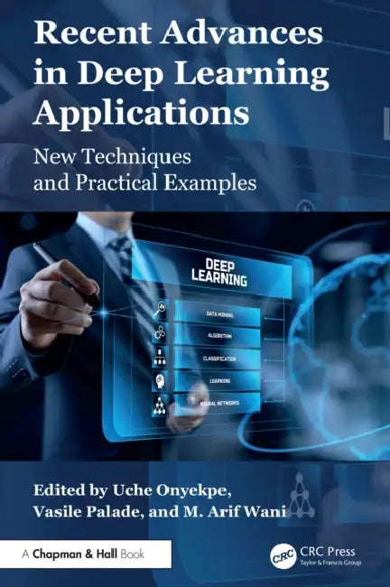 Recent Advances in Deep Learning Applications: New Techniques and Practical Examples by Uche Onyekpe, Vasile Palade, M. Arif Wani