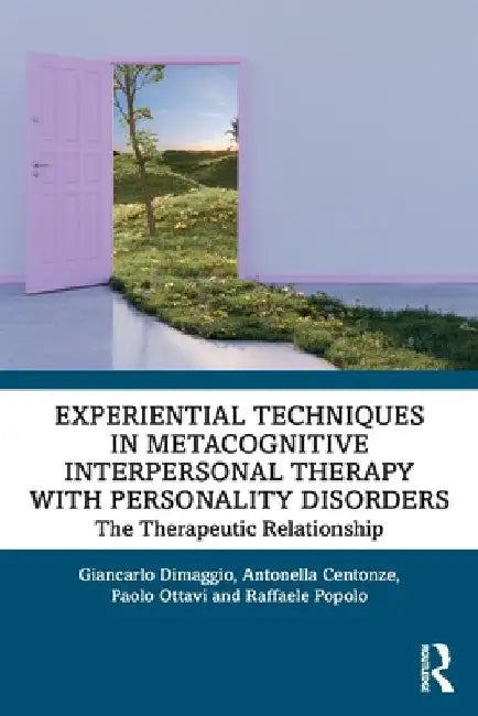 Experiential Techniques in Metacognitive Interpersonal Therapy with Personality Disorders: The Therapeutic Relationship by Giancarlo Dimaggio
