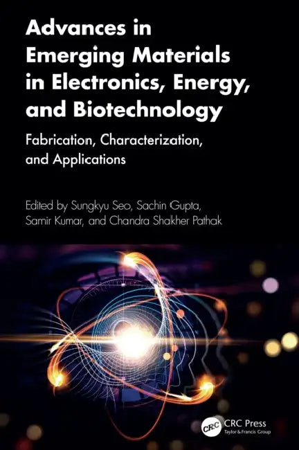 Advances in Emerging Materials in Electronics, Energy, and Biotechnology: Fabrication, Characterization, and Applications by Sungkyu Seo, Sachin Gupta, Samir Kumar