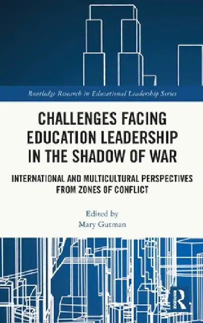 Challenges Facing Education Leadership in the Shadow of War: International and Multicultural Perspectives from Zones of Conflict by Mary Gutman