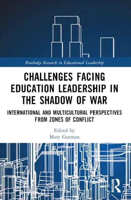 Challenges facing Education Leadership in the Shadow of War: International and Multicultural Perspectives from Zones of Conflict by Mary Gutman