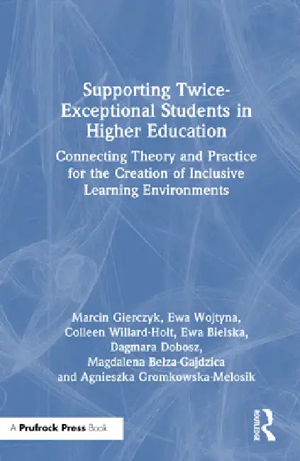 Supporting Twice-Exceptional Students in Higher Education: Connecting Theory and Practice for the Creation of Inclusive Learning Environments by Marcin Gierczyk