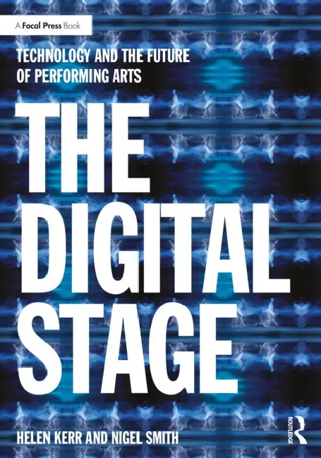 The Digital Stage: Technology and the Future of Performing Arts by Helen Kerr, Nigel Smith