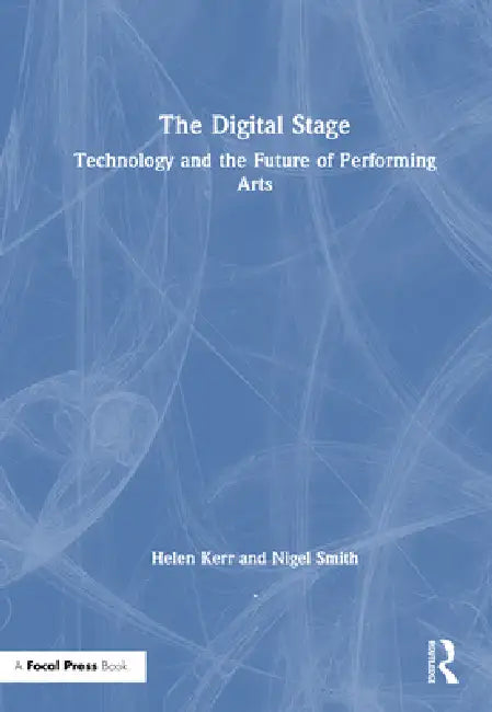 The Digital Stage: Technology and the Future of Performing Arts by Helen Kerr