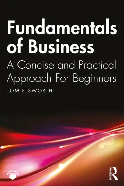 Fundamentals of Business: A Concise and Practical Approach For Beginners by Tom Elsworth