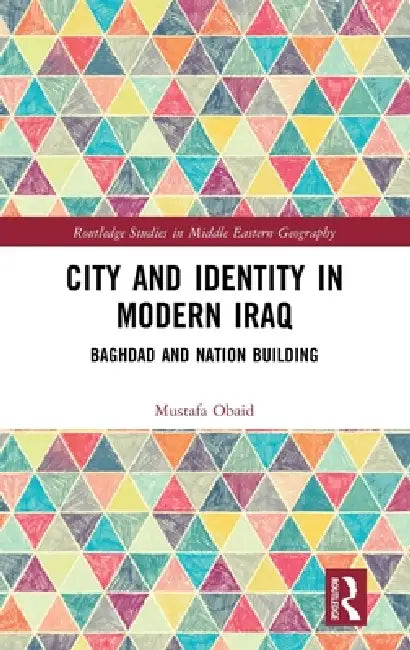 City and Identity in Modern Iraq: Baghdad and Nation Building by Mustafa Obaid