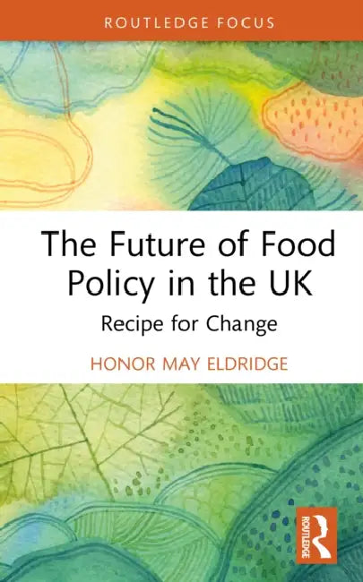 The Future of Food Policy in the UK: Recipe for Change by Honor May Eldridge