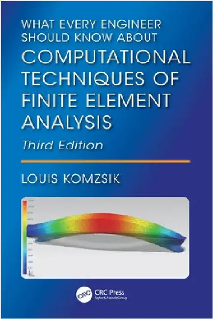 What Every Engineer Should Know about Computational Techniques of Finite Element Analysis by Louis Komzsik