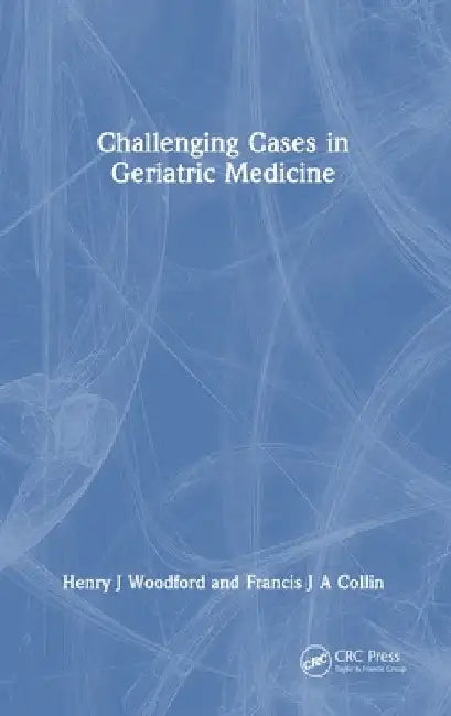 Challenging Cases in Geriatric Medicine by Henry J. Woodford