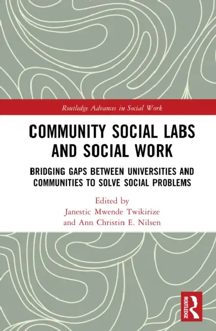 Community Social Labs and Social Work: Bridging Gaps Between Universities and Communities to Solve Social Problems by Janestic Mwende Twikirize