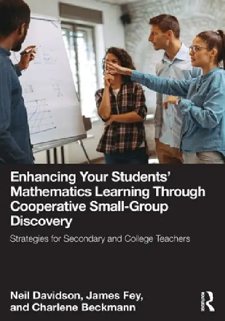 Enhancing Your Students' Mathematics Learning Through Cooperative Small-Group Discovery: Strategies for Secondary and College Teachers by Neil Davidson