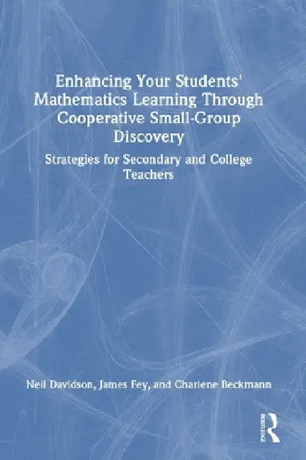 Enhancing Your Students' Mathematics Learning Through Cooperative Small-Group Discovery: Strategies for Secondary and College Teachers by Neil Davidson