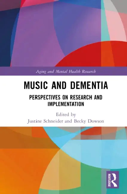 Music and Dementia: Perspectives on Research and Implementation by Becky Dowson, Justine Schneider