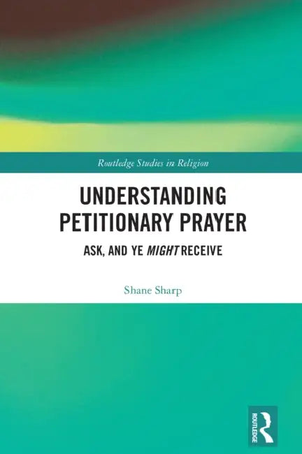 Understanding Petitionary Prayer by Shane Sharp
