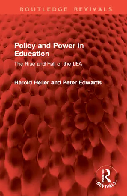 Policy and Power in Education: The Rise and Fall of the Lea by Harold Heller