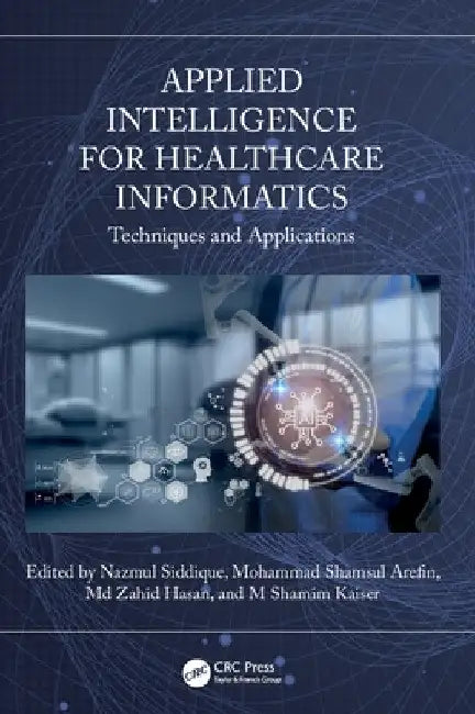 Applied Intelligence for Healthcare Informatics: Techniques and Applications by Nazmul Siddique