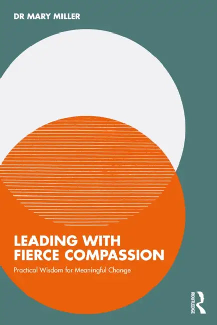 Leading with Fierce Compassion: Practical Wisdom for Meaningful Change by Mary Miller