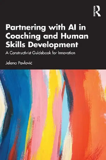 Partnering with AI in Coaching and Human Skills Development: A Constructivist Guidebook for Innovation by Jelena Pavlovic