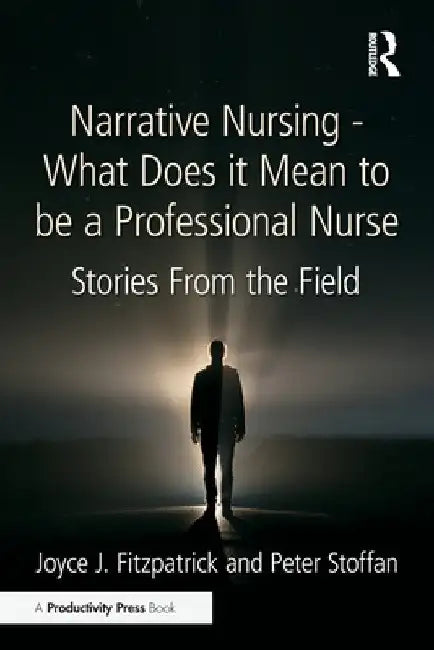Narrative Nursing - What Does it Mean to be a Professional Nurse: Stories From the Field by Joyce J. Fitzpatrick