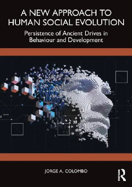 A New Approach to Human Social Evolution: Persistence of Ancient Drives in Behaviour and Development by Jorge A. Colombo