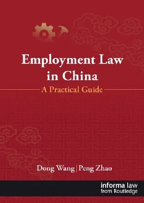 Employment Law in China: A Practical Guide by Dong Wang