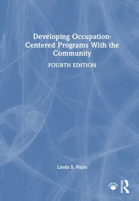 Developing Occupation-Centered Programs With the Community by Linda S. Fazio