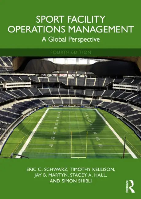 Sport Facility Operations Management: A Global Perspective by Eric C. Schwarz, Timothy Kellison, Jay B. Martyn