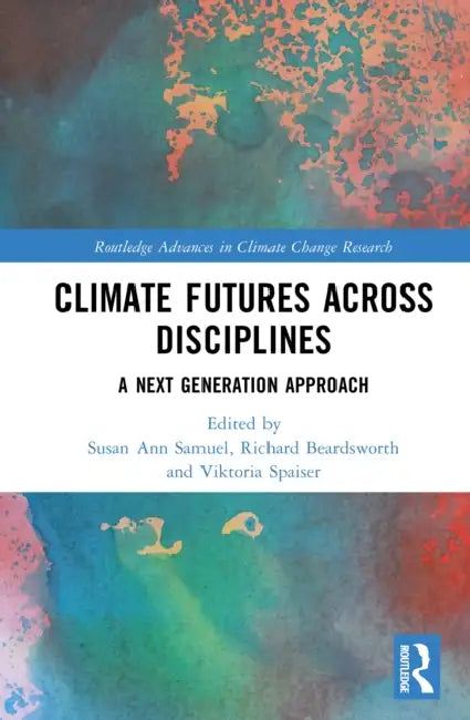 Climate Futures Across Disciplines: A Next Generation Approach by Susan Ann Samuel, Richard Beardsworth, Viktoria Spaiser