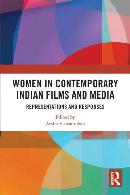 Women in Contemporary Indian Films and Media: Representations and Responses by Aysha Viswamohan
