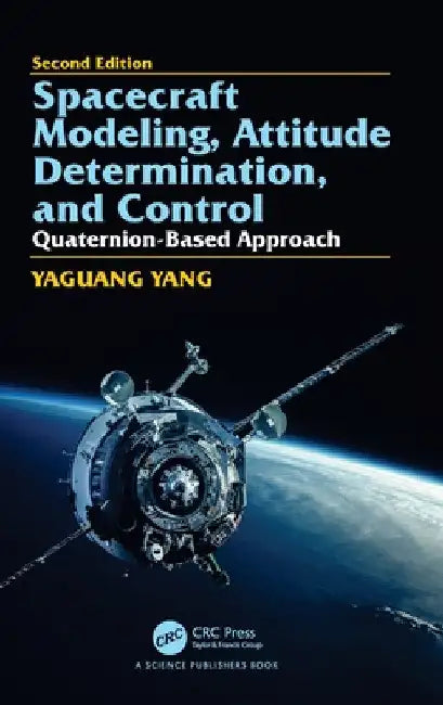 Spacecraft Modeling, Attitude Determination, and Control: Quaternion-Based Approach, Second Edition by Yaguang Yang