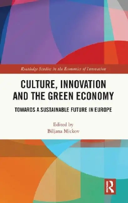 Culture, Innovation and the Green Economy: Towards a Sustainable Future in Europe by Biljana Mickov