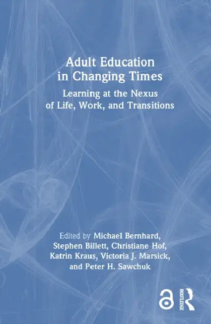Adult Education in Changing Times: Learning at the Nexus of Life, Work, and Transitions by Bernhard Michael