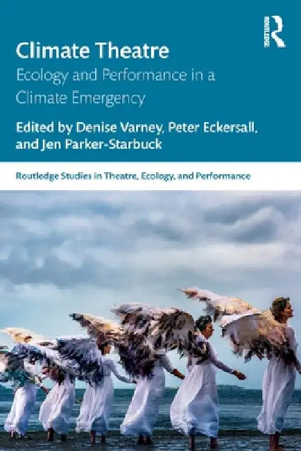 Climate Theatre: Ecology and Performance in a Climate Emergency by Denise Varney