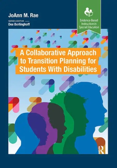 A Collaborative Approach to Transition Planning for Students with Disabilities by JoAnn M. Rae