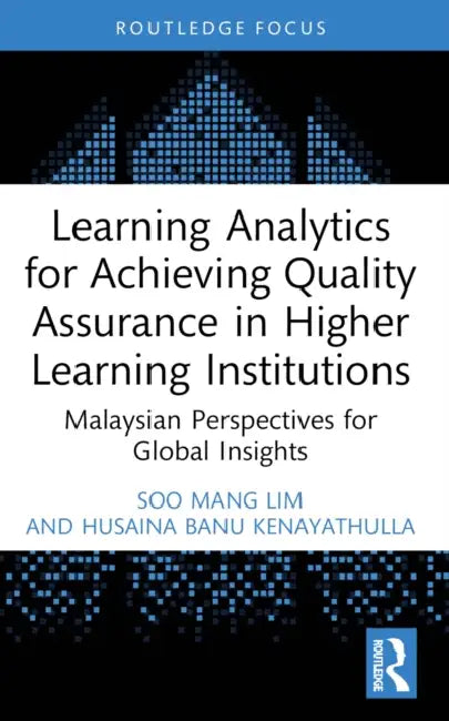 Learning Analytics for Achieving Quality Assurance in Higher Learning Institutions: Malaysian Perspectives for Global Insights by Soo Mang Lim, Husaina Banu Kenayathulla